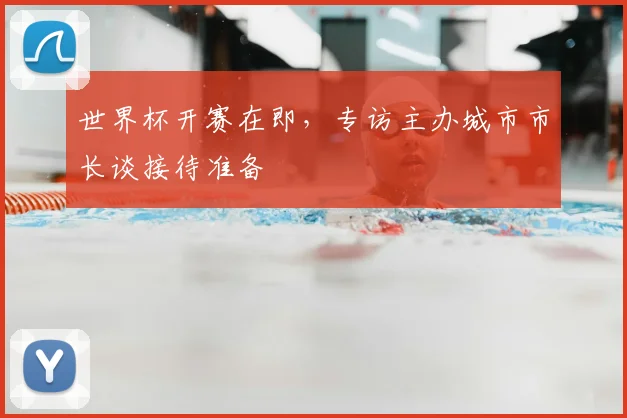 世界杯开赛在即，专访主办城市市长谈接待准备