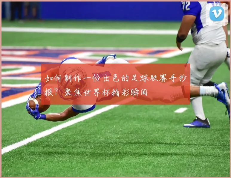 如何制作一份出色的足球联赛手抄报?聚焦世界杯精彩瞬间