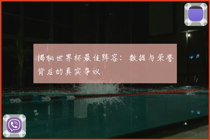 揭秘世界杯最佳阵容:数据与荣誉背后的真实争议